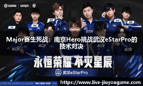 Major赛生死战：南京Hero挑战武汉eStarPro的技术对决